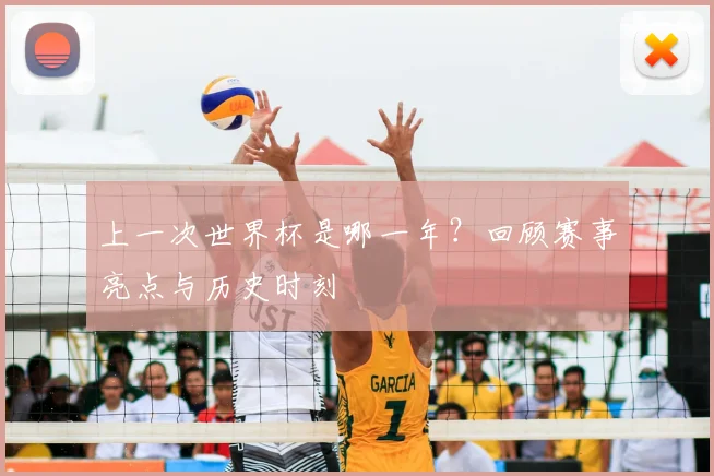 上一次世界杯是哪一年？回顾赛事亮点与历史时刻