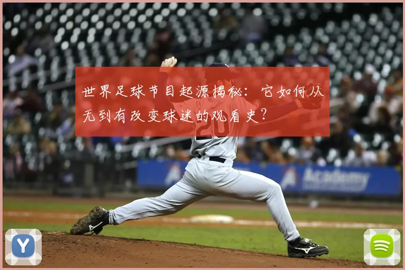 世界足球节目起源揭秘：它如何从无到有改变球迷的观看史？
