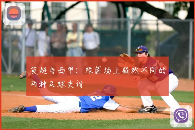 英超与西甲：绿茵场上截然不同的两种足球史诗