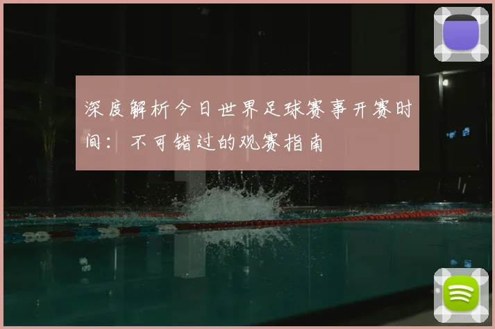 深度解析今日世界足球赛事开赛时间:不可错过的观赛指南